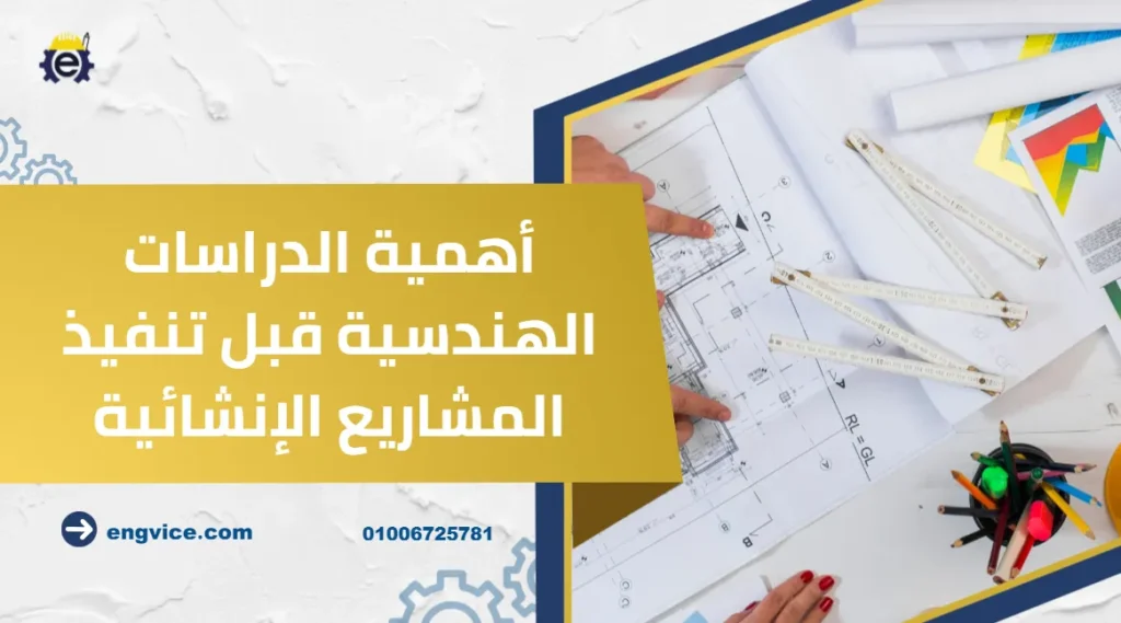 أهمية الدراسات الهندسية قبل تنفيذ المشاريع الإنشائية