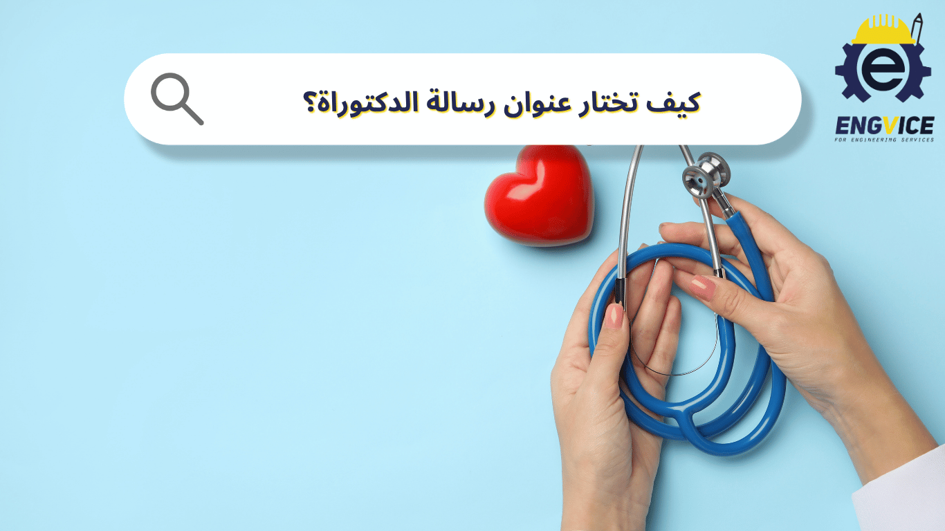 كيف تختار عنوان رسالة الدكتوراة؟ خطوات عملية لبداية رسائل دكتوراة هندسة طبية